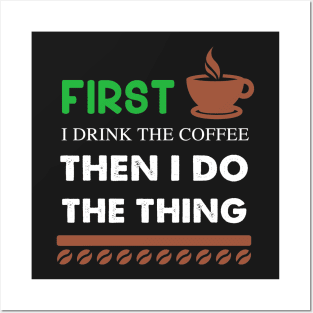 First I Drink The coffee Then I Do The Thing Posters and Art